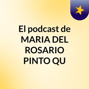 El podcast de MARIA DEL ROSARIO PINTO QU