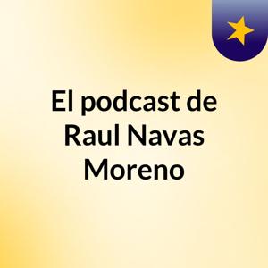 El podcast de Raul Navas Moreno