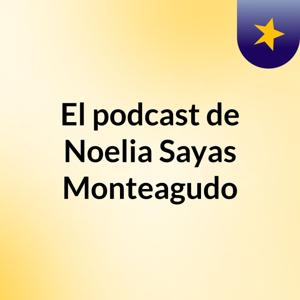 El podcast de Noelia Sayas Monteagudo