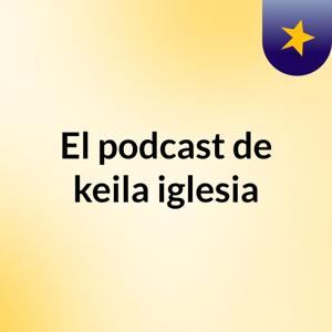 El podcast de keila iglesia