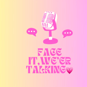 Ep. Face it, we’re talking