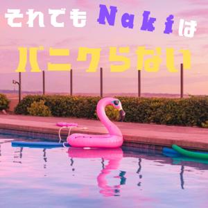 それでもNakiはパニクらない