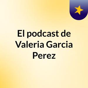 El podcast de Valeria Garcia Perez