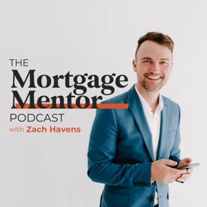 The Mortgage Mentor Podcast with Zach Havens