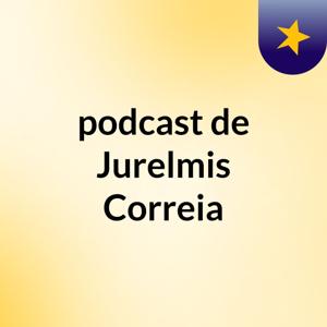 podcast de Jurelmis Correia