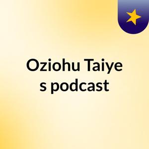 Oziohu Taiye's podcast