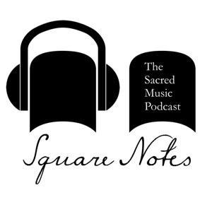 Square Notes: The Sacred Music Podcast by Square Notes: The Sacred Music Podcast