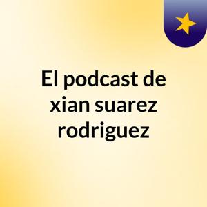 El podcast de xian suarez rodriguez