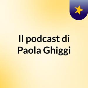 Il podcast di Paola Ghiggi