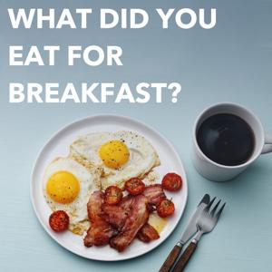 What Did You Eat For Breakfast?