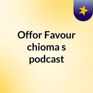 Offor Favour chioma's podcast