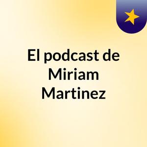 El podcast de Miriam Martinez