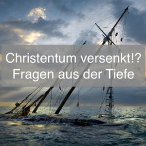 Christentum versenkt!? Fragen aus der Tiefe
