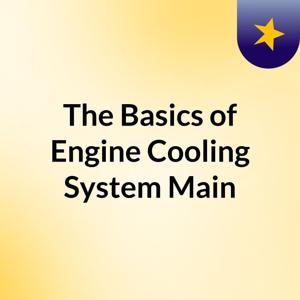 The Basics of Engine Cooling System Main