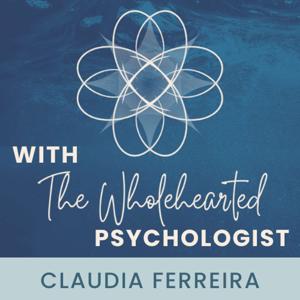 The Wholehearted Psychologist with Claudia Ferreira