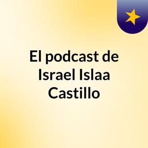 El podcast de Israel Islaa Castillo