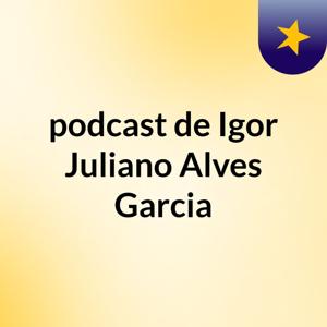 podcast de Igor Juliano Alves Garcia