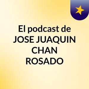 El podcast de JOSE JUAQUIN CHAN ROSADO