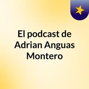 El podcast de Adrian Anguas Montero