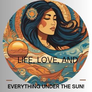 Life, Love, and Everything Under the Sun