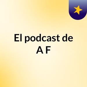 El podcast de A F