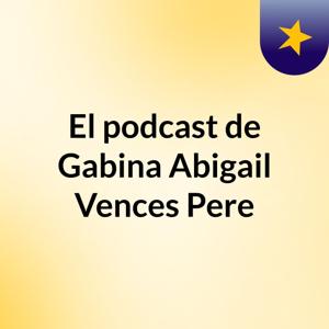 El podcast de Gabina Abigail Vences Pere