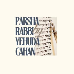 Parsha by Rav Yehuda Cahan