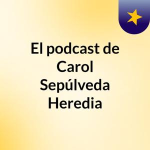 El podcast de Carol Sepúlveda Heredia