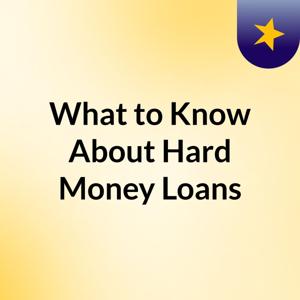 What to Know About Hard Money Loans