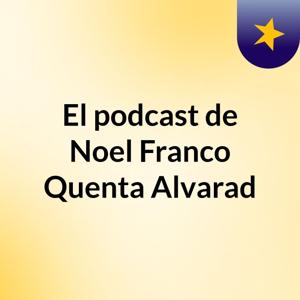 El podcast de Noel Franco Quenta Alvarad