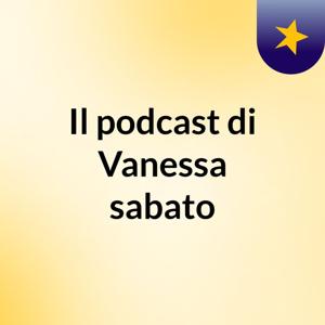 Il podcast di Vanessa sabato