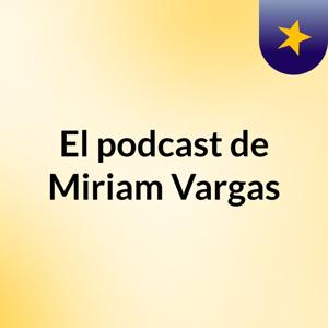 El podcast de Miriam Vargas