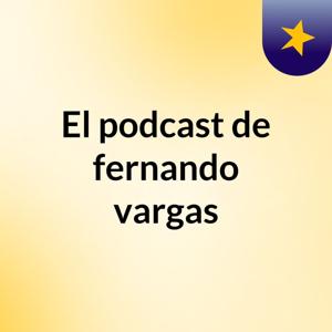 El podcast de fernando vargas