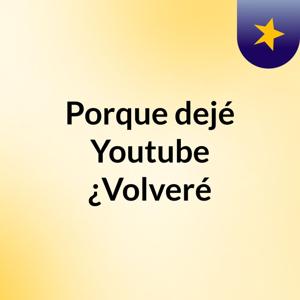 Porque dejé Youtube ¿Volveré?