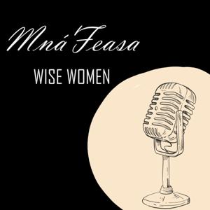Mná Feasa ~ Wise Women