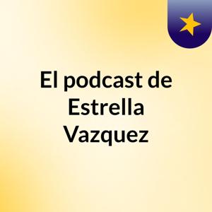 El podcast de Estrella Vazquez