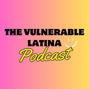 The Vulnerable Latina Podcast
