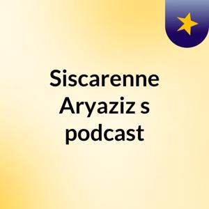 Siscarenne Aryaziz's podcast