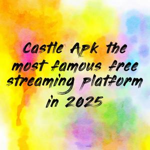 Castle Apk the most famous free streaming platform in 2025