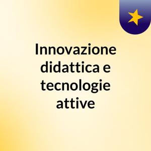 Innovazione didattica e tecnologie attive
