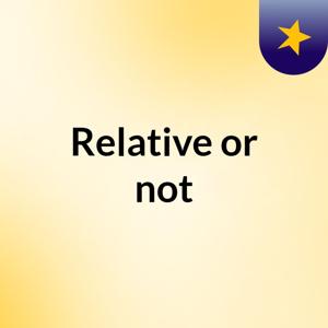 Relative or not