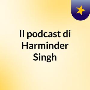 Il podcast di Harminder Singh