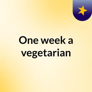 One week a vegetarian