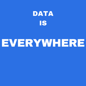 Data is Everywhere