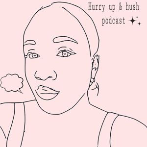 Hurry up and hush podcast
