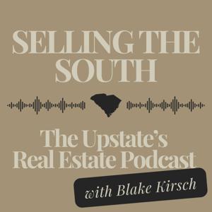 Selling The South: The Upstate's Real Estate Podcast - Blake Kirsch