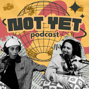 Not Yet Podcast