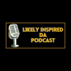 Likely Inspired Da Podcast