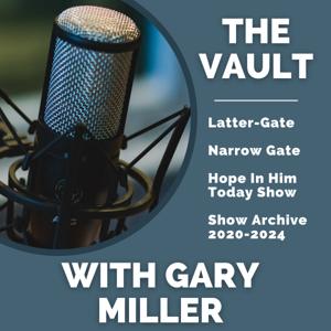 The Vault With Gary Miller- Latter-Gate | Narrow Gate | Hope In Him Today Show Archive 2020-2024