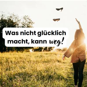 Was nicht glücklich macht, kann weg - Der Podcast für dein selbstbestimmtes Leben!💃🏻